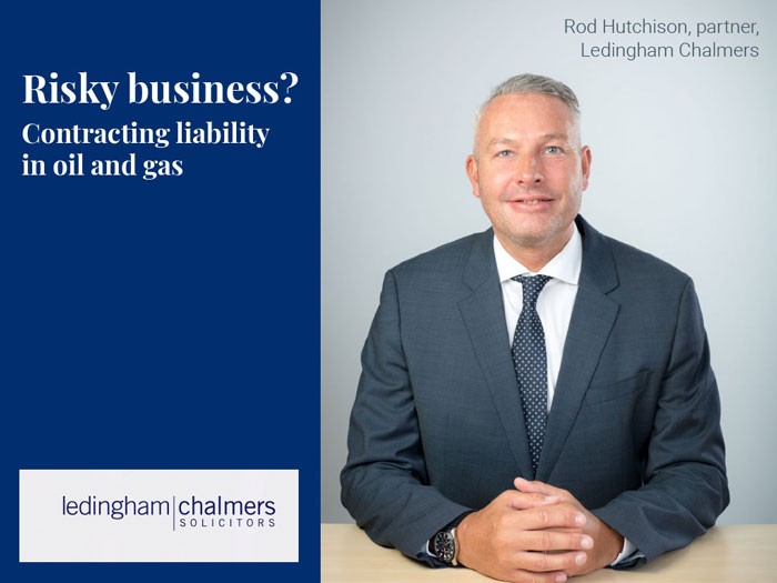 Risky business? Contracting liability in oil and gas By Rod Hutchison, Partner, Ledingham Chalmers.